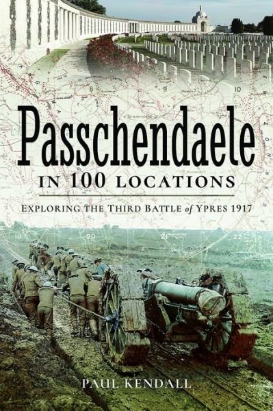 Cover for Paul Kendall · Passchendaele in 100 Locations: Exploring the Third Battle of Ypres 1917 (Hardcover Book) (2025)