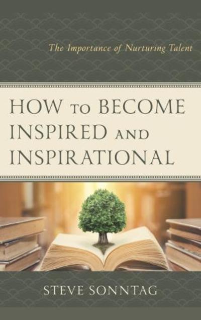 Cover for Steve Sonntag · How to Become Inspired and Inspirational: The Importance of Nurturing Talent (Inbunden Bok) (2018)