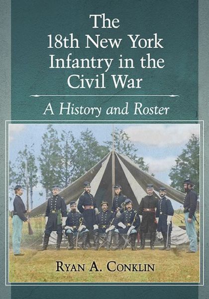 Cover for Ryan A. Conklin · The 18th New York Infantry in the Civil War: A History and Roster (Pocketbok) (2016)