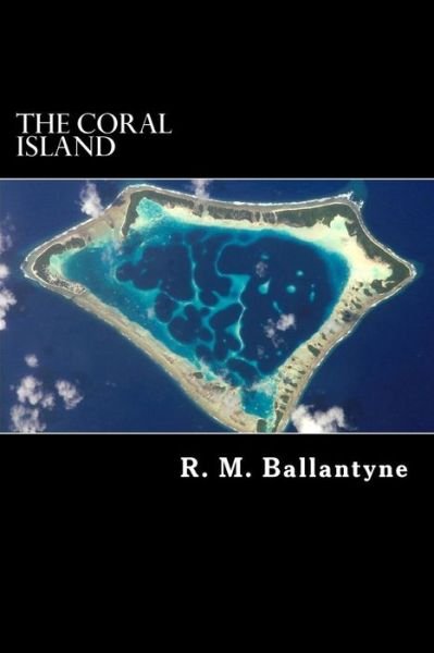 The Coral Island: a Tale of the Pacific Ocean - R. M. Ballantyne - Books - CreateSpace Independent Publishing Platf - 9781481265164 - December 15, 2012