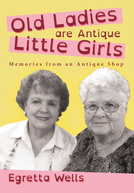 Cover for Egretta Wells · Old Ladies Are Antique Little Girls (Hardcover Book) (2015)