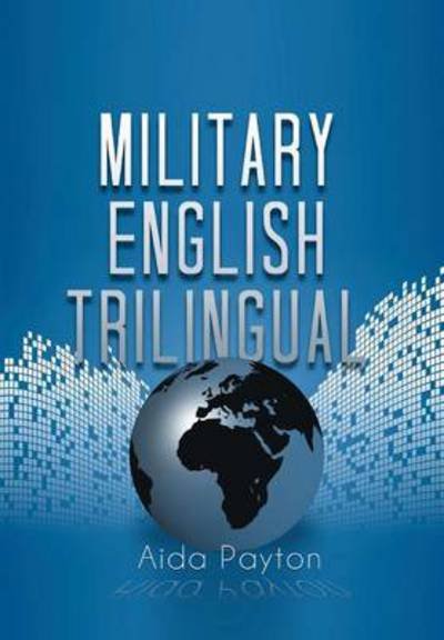 Military English Trilingual - Aida Payton - Bøker - Xlibris Corporation - 9781483654164 - 29. juni 2013