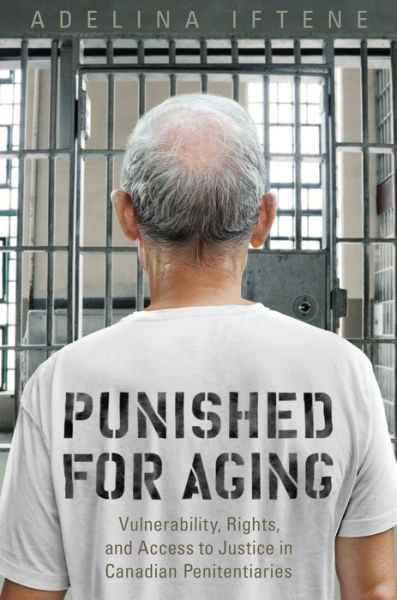 Cover for Adeline Iftene · Punished for Aging: Vulnerability, Rights, and Access to Justice in Canadian Penitentiaries (Hardcover Book) (2019)