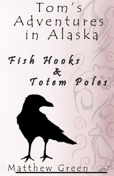 Fish Hooks and Totem Poles - Matthew Green - Books - Createspace - 9781491280164 - August 4, 2013