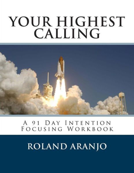Cover for Roland Aranjo · Your Highest Calling: a 91 Day Intention Focusing Workbook (Paperback Book) (2013)