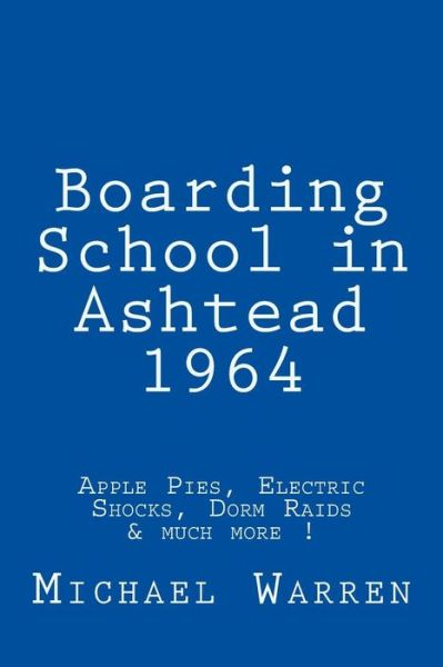 Cover for Michael Warren · Boarding School in Ashtead 1964: Apple Pies, Electric Shocks, School Meals Rebellion and Much More! (Paperback Book) (2014)