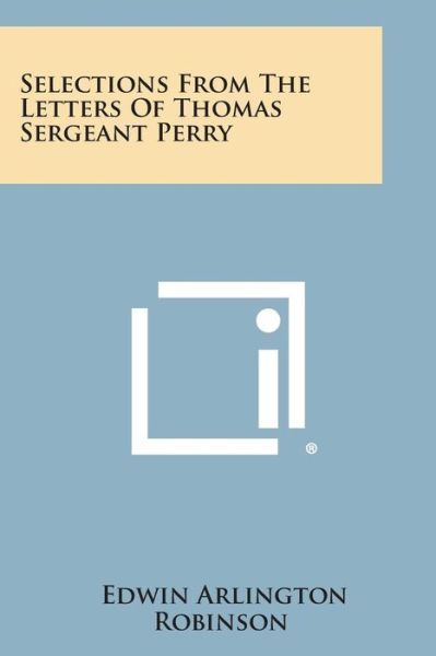 Cover for Edwin Arlington Robinson · Selections from the Letters of Thomas Sergeant Perry (Paperback Book) (2013)