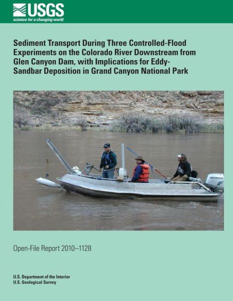 Sediment Transport During Three Controlled-flood Experiments on the Colorado River Downstream from Glen Canyon Dam, with Implications for Eddy- Sandbar Deposition in Grand Canyon National Park - U.s. Department of the Interior - Książki - CreateSpace Independent Publishing Platf - 9781495930164 - 19 lutego 2014