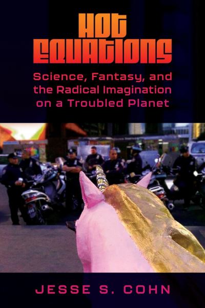 Cover for Jesse S. Cohn · Hot Equations: Science, Fantasy, and the Radical Imagination on a Troubled Planet (Paperback Book) (2024)