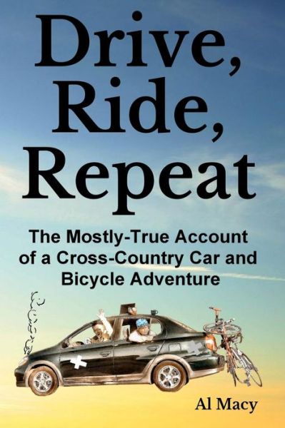 Cover for Al Macy · Drive, Ride, Repeat: the Mostly-true Account of a Cross-country Car and Bicycle Adventure (Paperback Book) (2014)