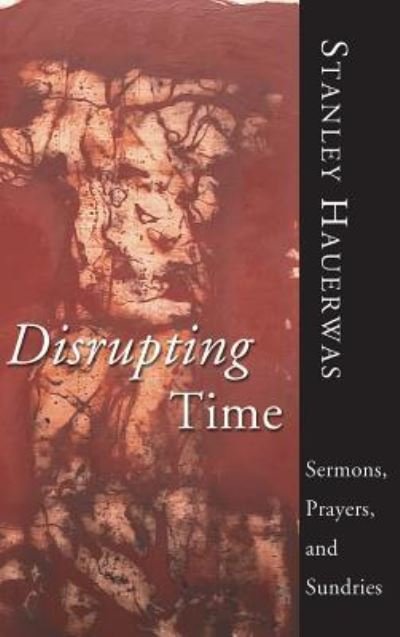 Cover for Dr Stanley Hauerwas · Disrupting Time (Hardcover Book) (2004)