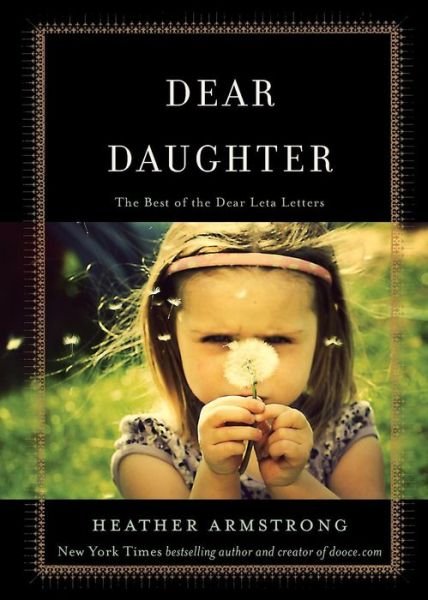 Dear Daughter: the Best of the Dear Leta Letters - Heather Armstrong - Boeken - Gallery Books - 9781501109164 - 6 december 2014