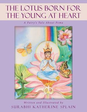 The Lotus Born for the Young at Heart : A Fairy's Tale about Pema - Surabhi Katherine Splain - Książki - Balboa Press - 9781504377164 - 17 kwietnia 2017