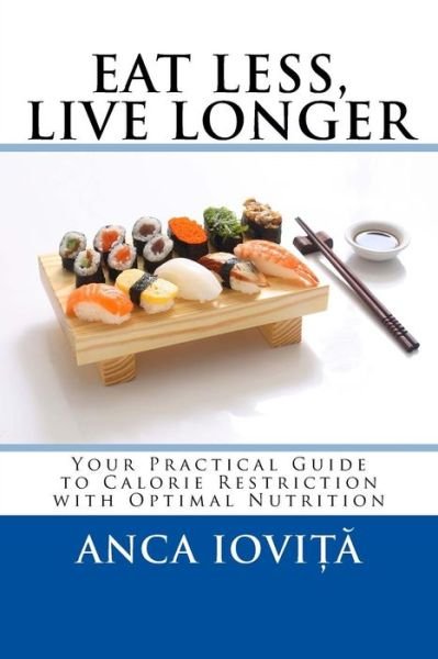 Cover for Anca Iovita · Eat Less, Live Longer: Your Practical Guide to Calorie Restriction with Optimal Nutrition (Taschenbuch) (2015)
