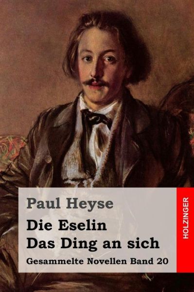 Die Eselin / Das Ding an Sich - Paul Heyse - Books - Createspace - 9781508593164 - February 23, 2015