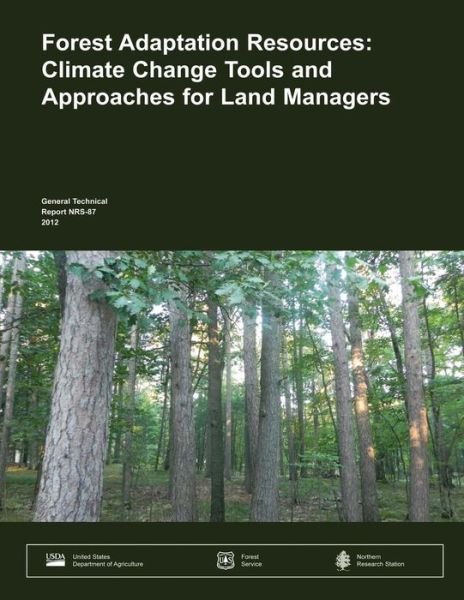 Forest Adaptation Resources: Climate Change Tools and Approaches for Land Managers - U S Department of Agriculture - Bücher - Createspace - 9781511900164 - 26. April 2015