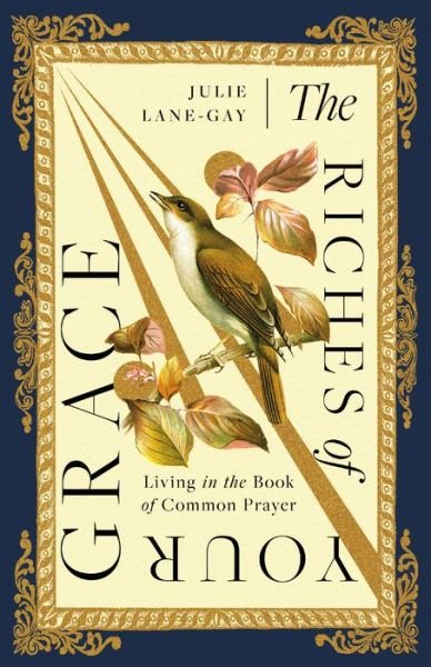 Julie Lane-Gay · The Riches of Your Grace: Living in the Book of Common Prayer (Paperback Book) (2024)