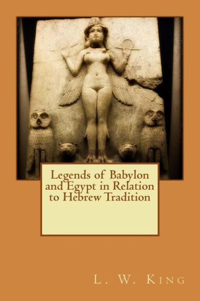 Cover for L W King · Legends of Babylon and Egypt in Relation to Hebrew Tradition (Paperback Book) (2015)