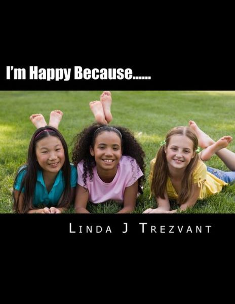 I'm Happy Because......: Emotional Encourgement - Linda J Trezvant - Books - Createspace - 9781516989164 - August 20, 2015