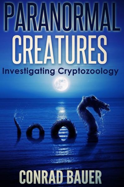 Cover for Conrad Bauer · Paranormal Creatures Investigating Cryptozoology (Pocketbok) (2015)