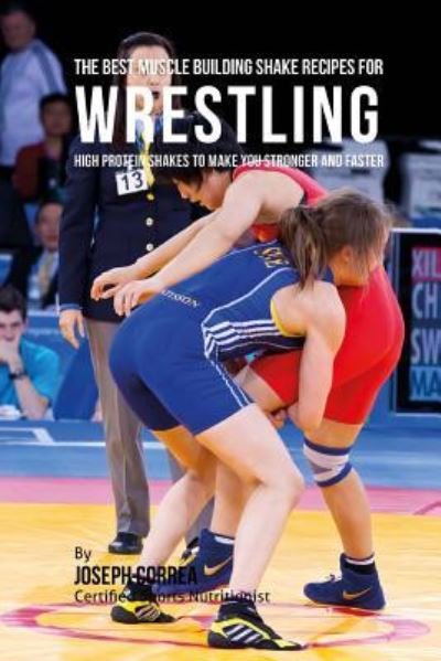 Cover for Joseph Correa · The Best Muscle Building Shake Recipes for Wrestling (Paperback Bog) (2015)