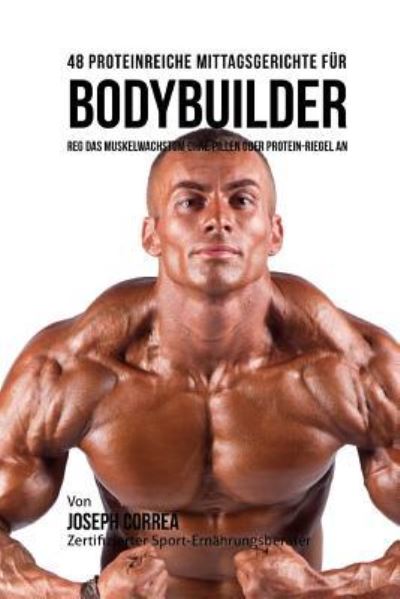 Cover for Correa (Zertifizierter Sporternahrungsbe · 48 Proteinreiche Mittagsgerichte fur Bodybuilder (Paperback Book) (2015)