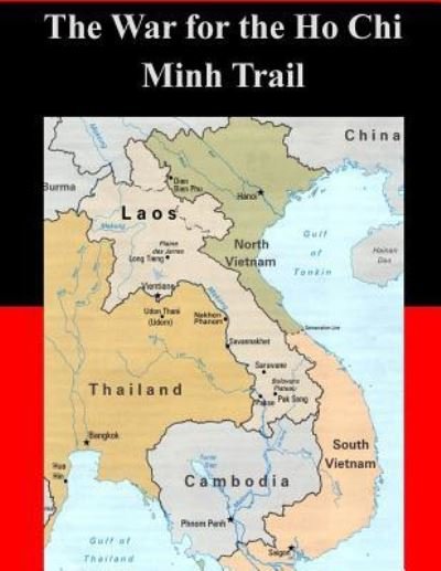 The War for the Ho Chi Minh Trail - Us Army Command and General Staff Colleg - Bøger - Createspace Independent Publishing Platf - 9781522759164 - 15. december 2015