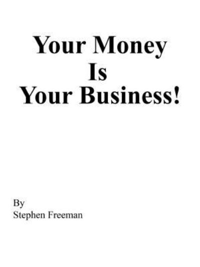 Cover for Stephen Freeman · Your Money Is Your Business! (Paperback Book) (2018)