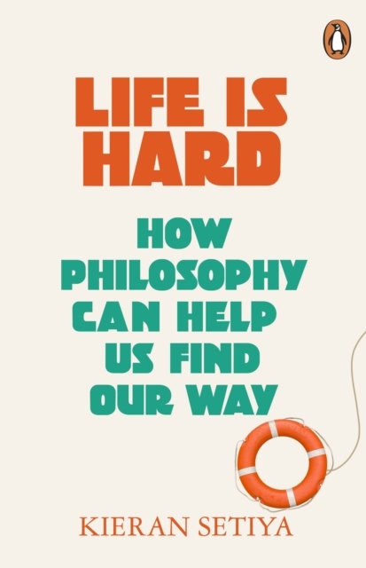 Cover for Kieran Setiya · Life Is Hard: How Philosophy Can Help Us Find Our Way (Paperback Book) (2023)