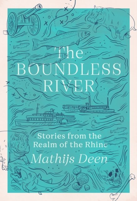 Mathijs Deen · The Boundless River: Stories from the Realm of the Rhine (Hardcover Book) (2024)