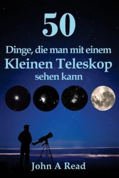 Cover for John Read · 50 Dinge, die man mit einem kleinen Teleskop sehen kann (Paperback Book) (2016)