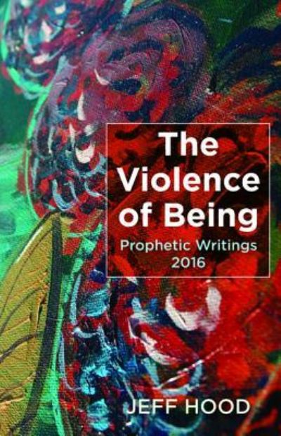 Cover for Jeff Hood · The Violence of Being : Prophetic Writings, 2016 (Taschenbuch) (2017)