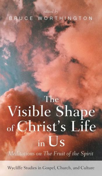 Cover for The Visible Shape of Christ's Life in Us - Wycliffe Studies in Gospel, Church, and Culture (Hardcover Book) (2019)