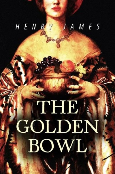 The Golden Bowl - Henry James - Books - Createspace Independent Publishing Platf - 9781536862164 - August 4, 2016