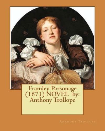 Framley Parsonage (1871) NOVEL by - Anthony Trollope - Books - Createspace Independent Publishing Platf - 9781542588164 - January 16, 2017