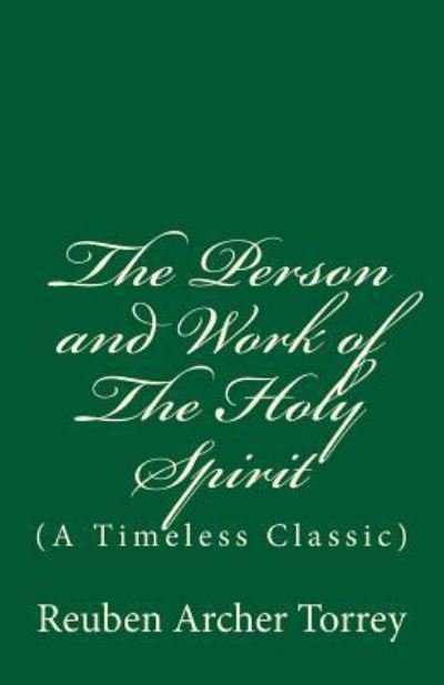 The Person and Work of The Holy Spirit - Reuben Archer Torrey - Bøger - Createspace Independent Publishing Platf - 9781543127164 - 15. februar 2017