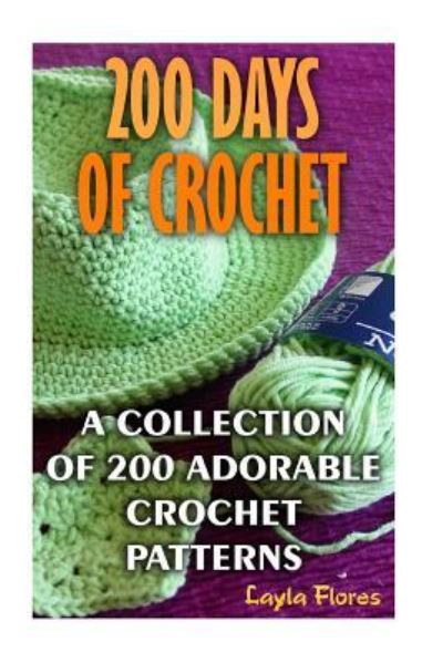 Cover for Layla Flores · 200 Days Of Crochet A Collection Of 200 Adorable Crochet Patterns (Paperback Bog) (2017)