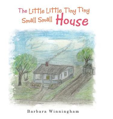 The Little Little Tiny Tiny Small Small House - Barbara Winningham - Books - Authorhouse - 9781546209164 - November 20, 2017