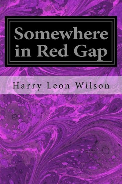 Somewhere in Red Gap - Harry Leon Wilson - Książki - Createspace Independent Publishing Platf - 9781548221164 - 20 czerwca 2017