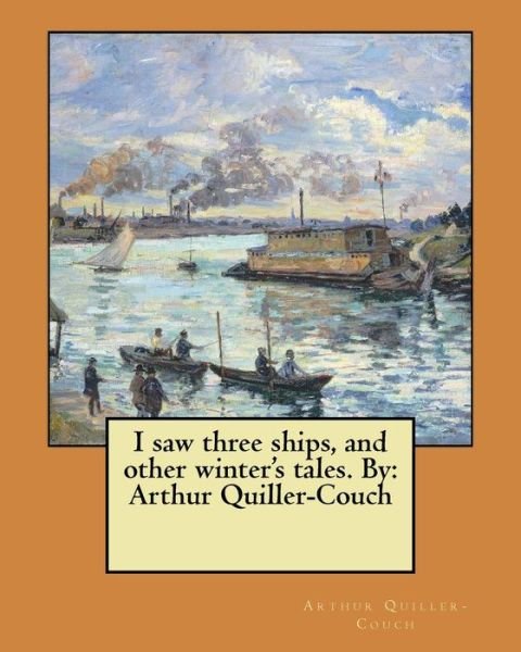 Cover for Arthur Quiller-couch · I Saw Three Ships, and Other Winter's Tales. by (Paperback Book) (2017)