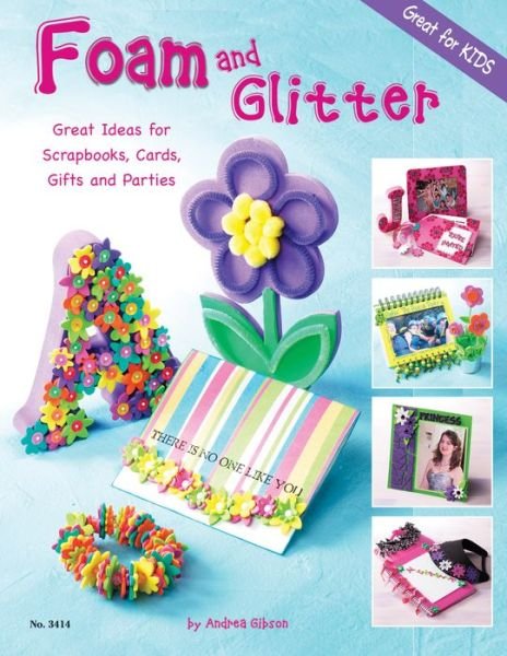 Cover for Andrea Gibson · Foam and Glitter: Great Ideas for Scrapbooks, Cards, Gifts and Parties (Paperback Book) (2007)