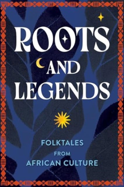 Cover for Editors of Wellfleet Press · Roots and Legends: Folktales from African Culture (Hardcover Book) (2025)