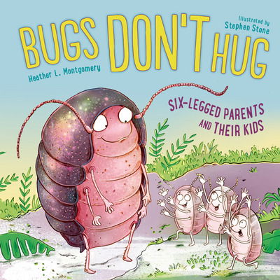 Cover for Heather L. Montgomery · Bugs Don't Hug: Six-Legged Parents and Their Kids (Hardcover Book) (2018)