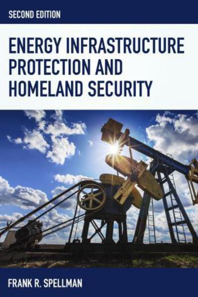 Energy Infrastructure Protection and Homeland Security - Homeland Security Series - Frank R. Spellman - Books - Bloomsbury Publishing Plc - 9781598888164 - March 4, 2016