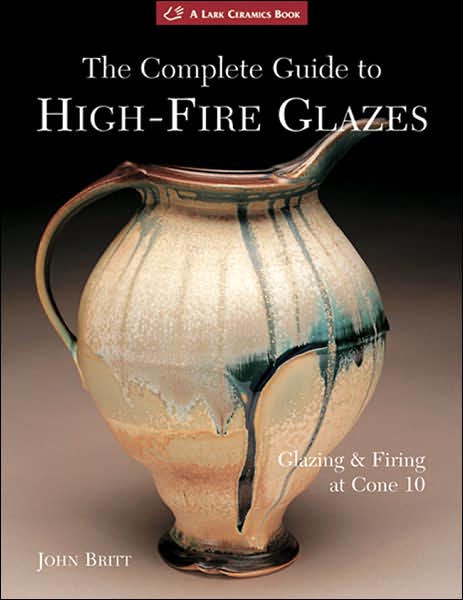 The Complete Guide to High-Fire Glazes: Glazing & Firing at Cone 10 - A Lark Ceramics Book - John Britt - Książki - Lark Books,U.S. - 9781600592164 - 1 sierpnia 2007