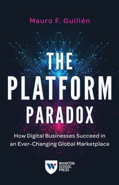 Cover for Mauro F. Guillen · The Platform Paradox: How Digital Businesses Succeed in an Ever-Changing Global Marketplace (Paperback Book) (2021)