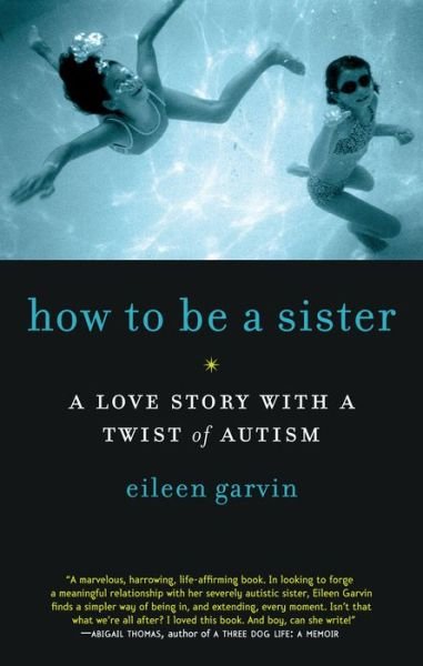 Cover for Eileen Garvin · How to Be a Sister: a Love Story with a Twist of Autism (Paperback Book) (2010)