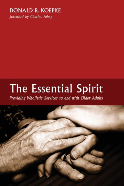 Cover for Donald R. Koepke · The Essential Spirit: Providing Wholistic Services to and with Older Adults (Paperback Book) (2016)