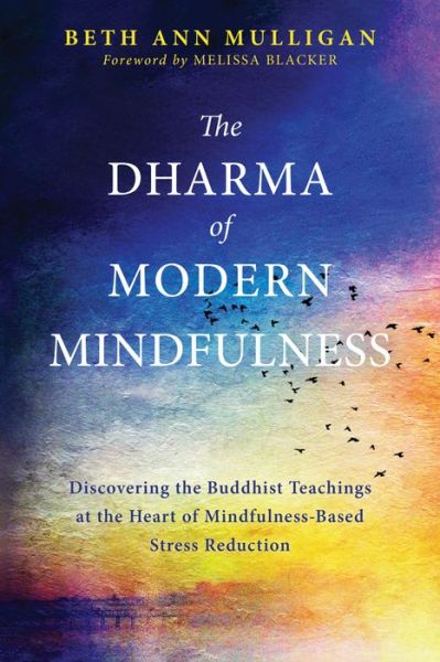 Cover for Beth Ann Mulligan · The Dharma of Modern Mindfulness: Discovering the Buddhist Teachings at the Heart of Mindfulness-Based Stress Reduction (Paperback Book) (2018)