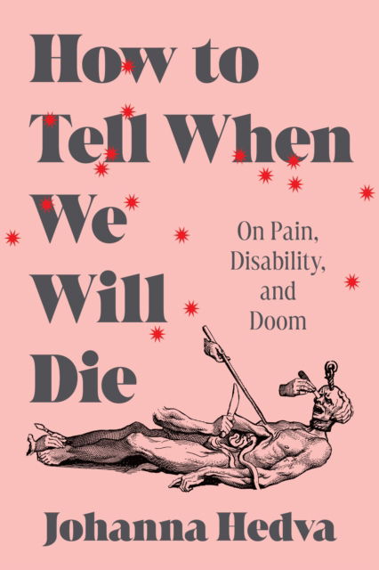 Cover for Johanna Hedva · How to Tell When We Will Die: On Pain, Disability, and Doom (Hardcover Book) (2024)